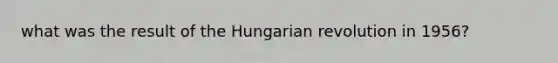 what was the result of the Hungarian revolution in 1956?