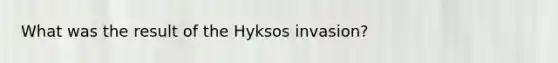 What was the result of the Hyksos invasion?