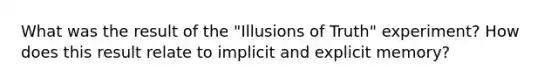 What was the result of the "Illusions of Truth" experiment? How does this result relate to implicit and explicit memory?