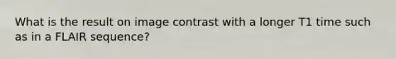 What is the result on image contrast with a longer T1 time such as in a FLAIR sequence?