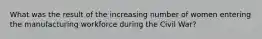 What was the result of the increasing number of women entering the manufacturing workforce during the Civil War?