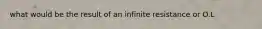 what would be the result of an infinite resistance or O.L