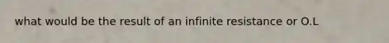 what would be the result of an infinite resistance or O.L