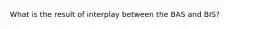 What is the result of interplay between the BAS and BIS?