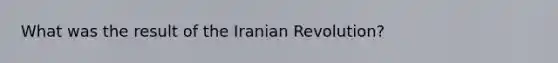 What was the result of the Iranian Revolution?