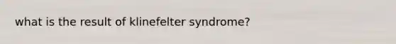 what is the result of klinefelter syndrome?