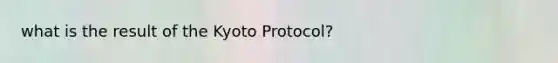 what is the result of the Kyoto Protocol?