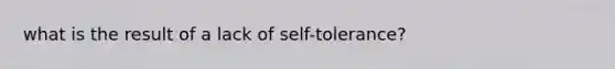 what is the result of a lack of self-tolerance?