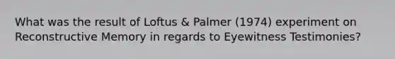 What was the result of Loftus & Palmer (1974) experiment on Reconstructive Memory in regards to Eyewitness Testimonies?