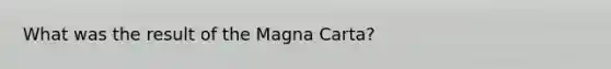 What was the result of the Magna Carta?