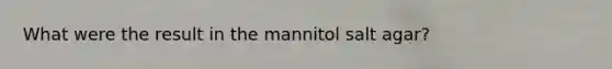 What were the result in the mannitol salt agar?