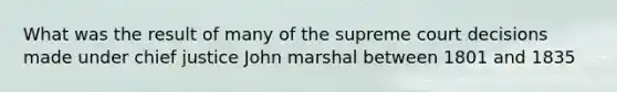 What was the result of many of the supreme court decisions made under chief justice John marshal between 1801 and 1835