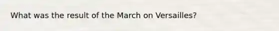 What was the result of the March on Versailles?