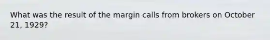 What was the result of the margin calls from brokers on October 21, 1929?