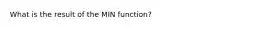 What is the result of the MIN function?