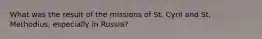 What was the result of the missions of St. Cyril and St. Methodius, especially in Russia?