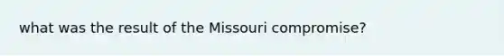 what was the result of the Missouri compromise?