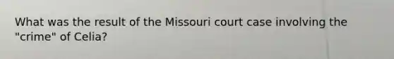 What was the result of the Missouri court case involving the "crime" of Celia?