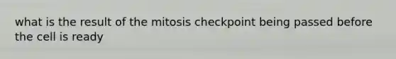 what is the result of the mitosis checkpoint being passed before the cell is ready