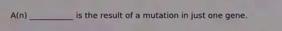A(n) ___________ is the result of a mutation in just one gene.