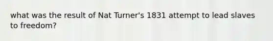 what was the result of Nat Turner's 1831 attempt to lead slaves to freedom?