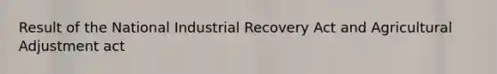 Result of the National Industrial Recovery Act and Agricultural Adjustment act