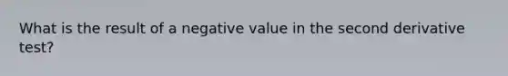 What is the result of a negative value in the second derivative test?