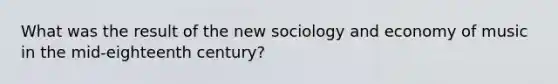 What was the result of the new sociology and economy of music in the mid-eighteenth century?