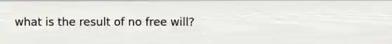 what is the result of no free will?