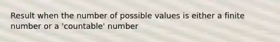 Result when the number of possible values is either a finite number or a 'countable' number