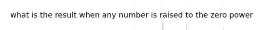 what is the result when any number is raised to the zero power