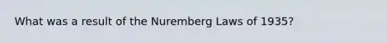 What was a result of the Nuremberg Laws of 1935?