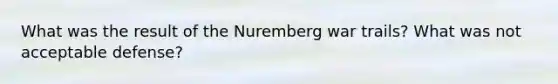 What was the result of the Nuremberg war trails? What was not acceptable defense?