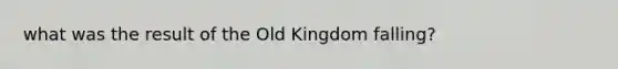 what was the result of the Old Kingdom falling?