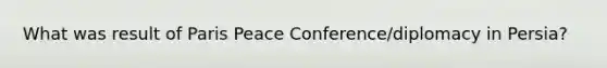 What was result of Paris Peace Conference/diplomacy in Persia?