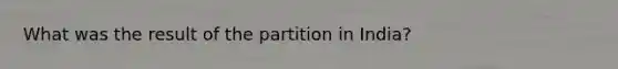 What was the result of the partition in India?