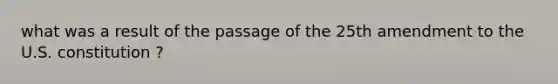 what was a result of the passage of the 25th amendment to the U.S. constitution ?