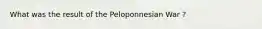 What was the result of the Peloponnesian War ?