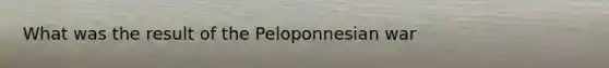 What was the result of the Peloponnesian war