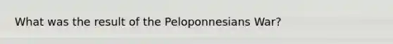 What was the result of the Peloponnesians War?