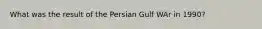 What was the result of the Persian Gulf WAr in 1990?
