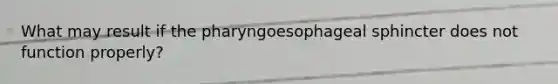 What may result if the pharyngoesophageal sphincter does not function properly?