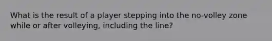 What is the result of a player stepping into the no-volley zone while or after volleying, including the line?