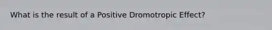 What is the result of a Positive Dromotropic Effect?