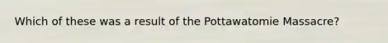 Which of these was a result of the Pottawatomie Massacre?