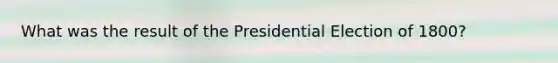 What was the result of the Presidential Election of 1800?