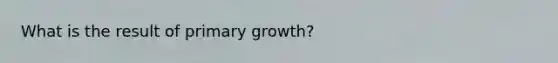 What is the result of primary growth?