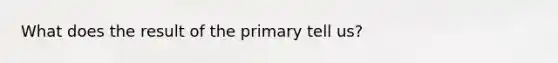 What does the result of the primary tell us?