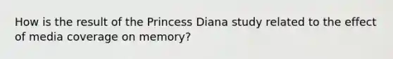 How is the result of the Princess Diana study related to the effect of media coverage on memory?