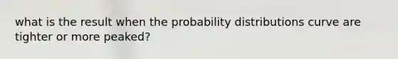 what is the result when the probability distributions curve are tighter or more peaked?